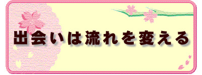 出会いは流れを変える